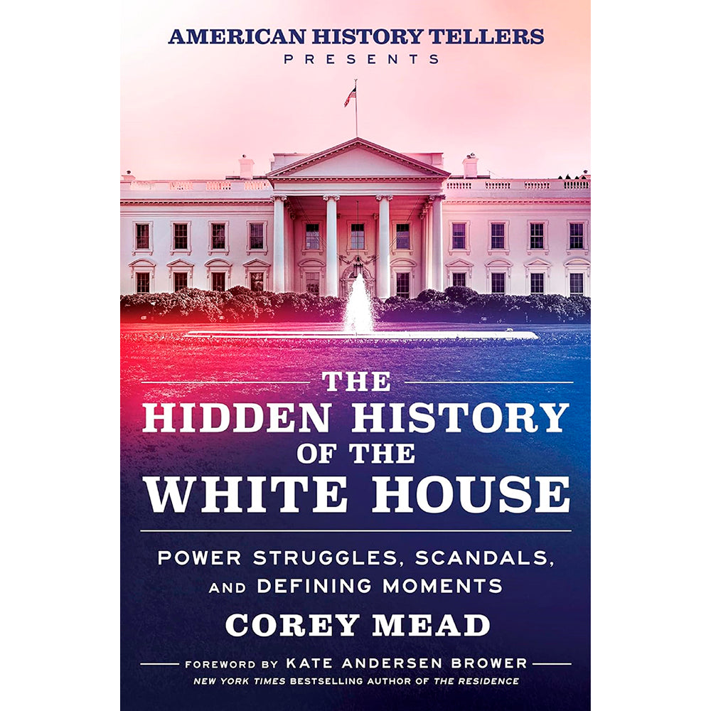 The Hidden History of the White House : Power Struggles, Scandals, and Defining Moments