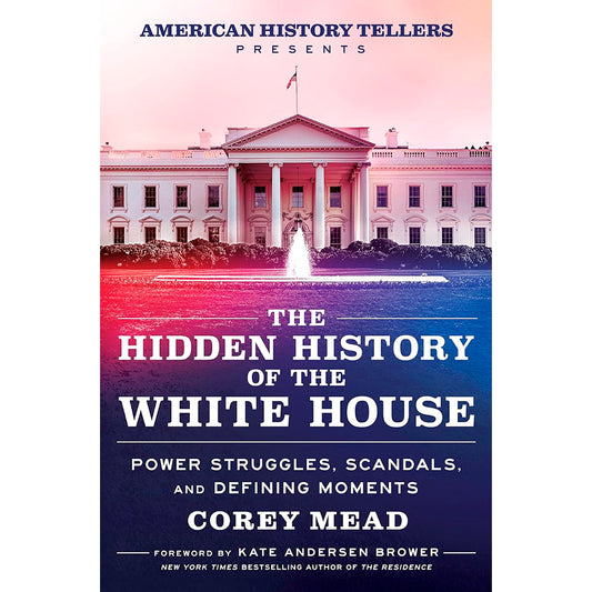 The Hidden History of the White House : Power Struggles, Scandals, and Defining Moments-0